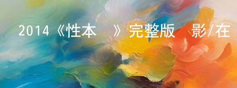 白云梅的動漫綜藝大全,2014《性本惡》完整版電影/在線觀看/百度云-美劇天堂